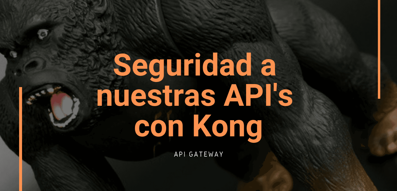 Agregando Seguridad a nuestras API’s con Kong