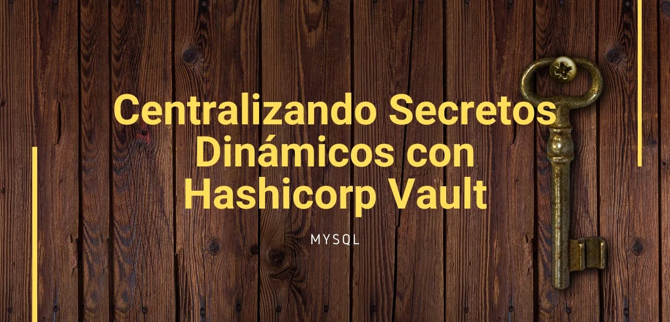 Centralizando Secretos Dinámicos con Hashicorp Vault
