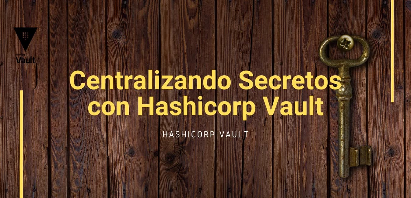Centralizando Secretos con Hashicorp Vault