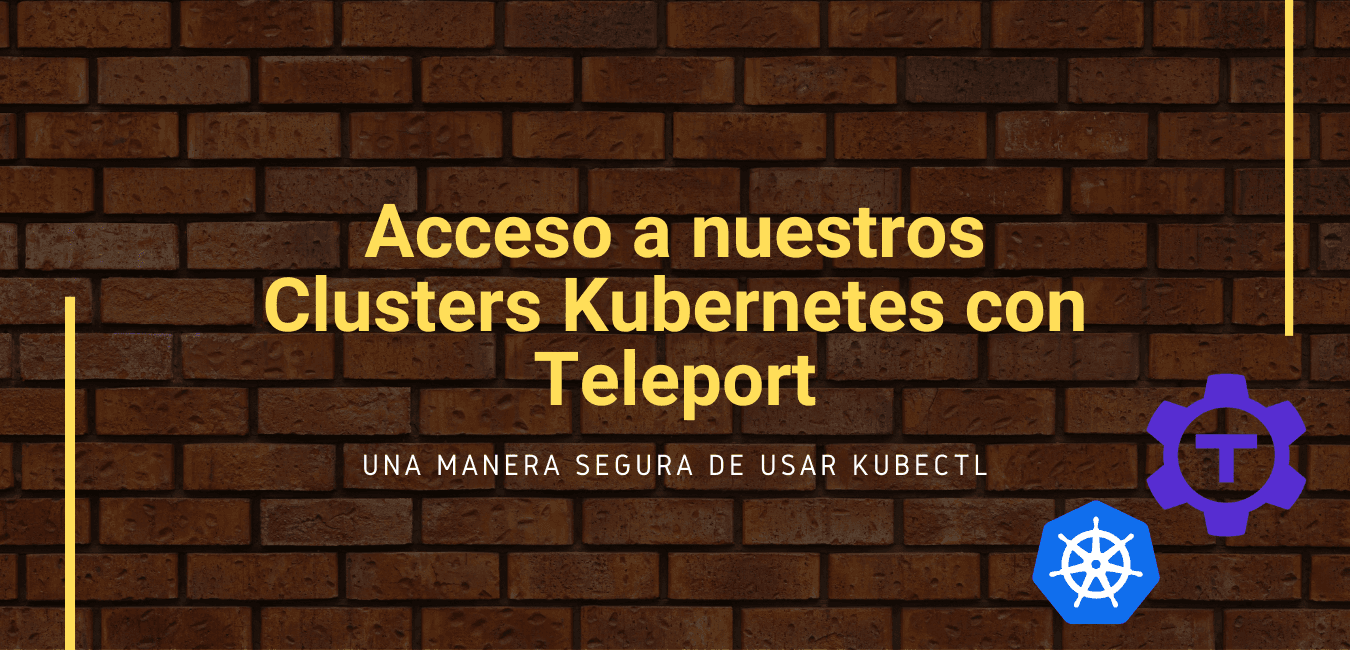 Asegurando el acceso a nuestros Clusters Kubernetes con Teleport