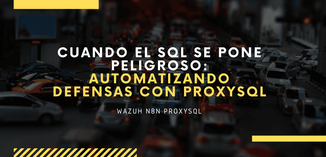 Cuando el SQL se pone peligroso: automatizando defensa con ProxySQL y Wazuh